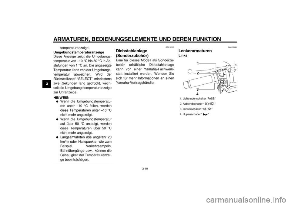 YAMAHA MAJESTY 400 2004  Betriebsanleitungen (in German)  
ARMATUREN, BEDIENUNGSELEMENTE UND DEREN FUNKTION 
3-10 
1
2
3
4
5
6
7
8
9 
temperaturanzeige. 
Umgebungstemperaturanzeige 
Diese Anzeige zeigt die Umgebungs-
temperatur von –10 °C bis 50 °C in A