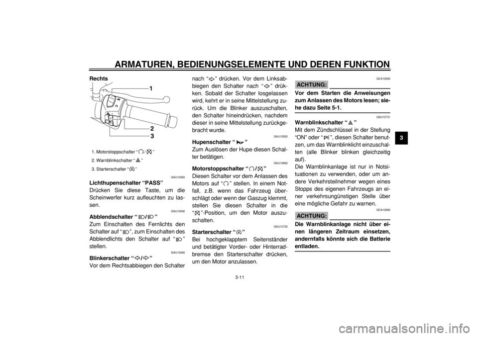 YAMAHA MAJESTY 400 2004  Betriebsanleitungen (in German)  
ARMATUREN, BEDIENUNGSELEMENTE UND DEREN FUNKTION 
3-11 
2
34
5
6
7
8
9 Rechts
 
GAU12360 
Lichthupenschalter “PASS”  
Drücken Sie diese Taste, um die
Scheinwerfer kurz aufleuchten zu las-
sen. 