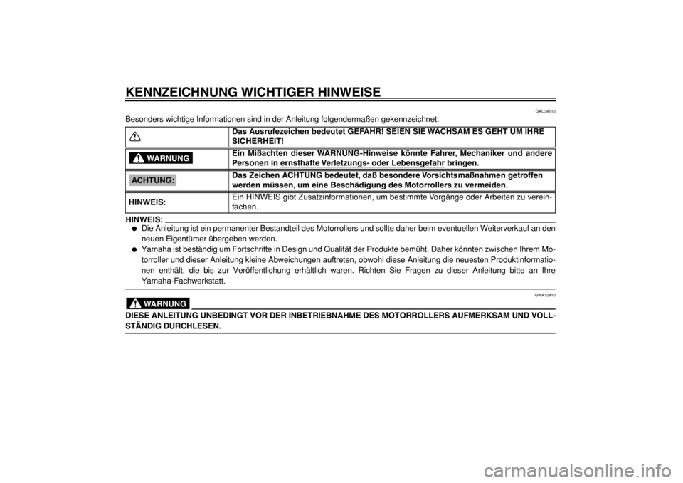 YAMAHA MAJESTY 400 2004  Betriebsanleitungen (in German)  
KENNZEICHNUNG WICHTIGER HINWEISE 
GAU34110 
Besonders wichtige Informationen sind in der Anleitung folgendermaßen gekennzeichnet:
HINWEIS:
 
 
Die Anleitung ist ein permanenter Bestandteil des Mot
