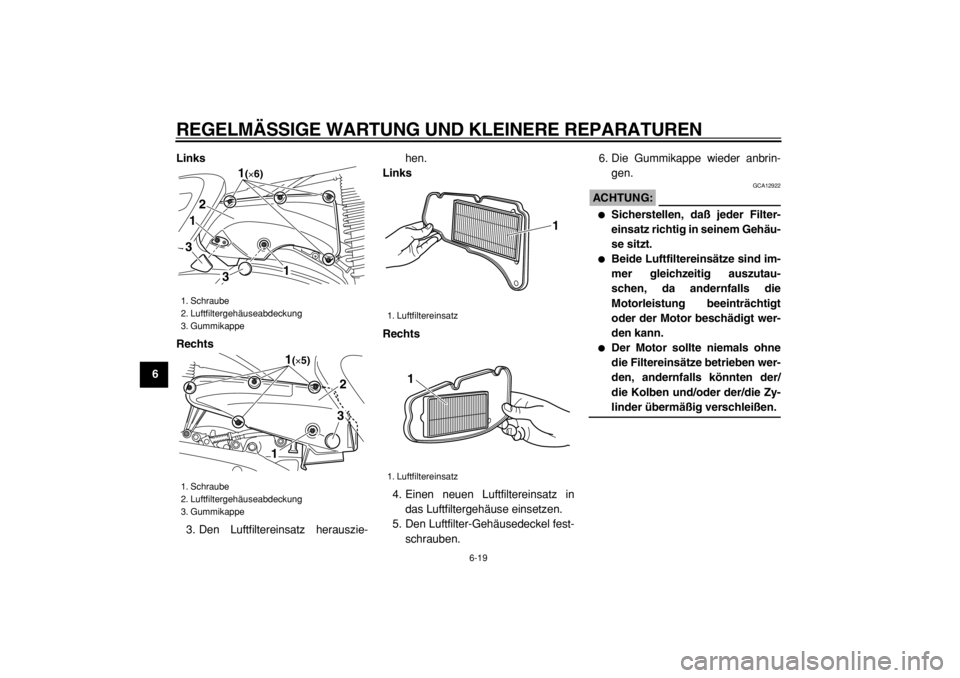 YAMAHA MAJESTY 400 2004  Betriebsanleitungen (in German)  
REGELMÄSSIGE WARTUNG UND KLEINERE REPARATUREN 
6-19 
1
2
3
4
5
6
7
8
9Links
Rechts 
3. Den Luftfiltereinsatz herauszie-hen. 
Links
Rechts 
4. Einen neuen Luftfiltereinsatz in
das Luftfiltergehäuse