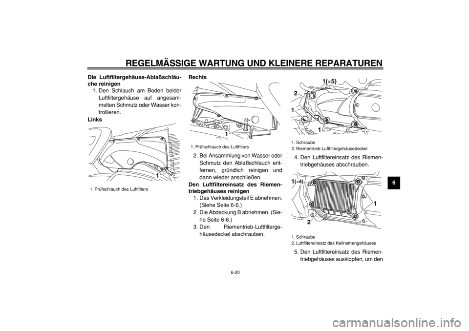 YAMAHA MAJESTY 400 2004  Betriebsanleitungen (in German)  
REGELMÄSSIGE WARTUNG UND KLEINERE REPARATUREN 
6-20 
2
3
4
5
67
8
9 Die Luftfiltergehäuse-Ablaßschläu-
che reinigen 
1. Den Schlauch am Boden beider
Luftfiltergehäuse auf angesam-
melten Schmut