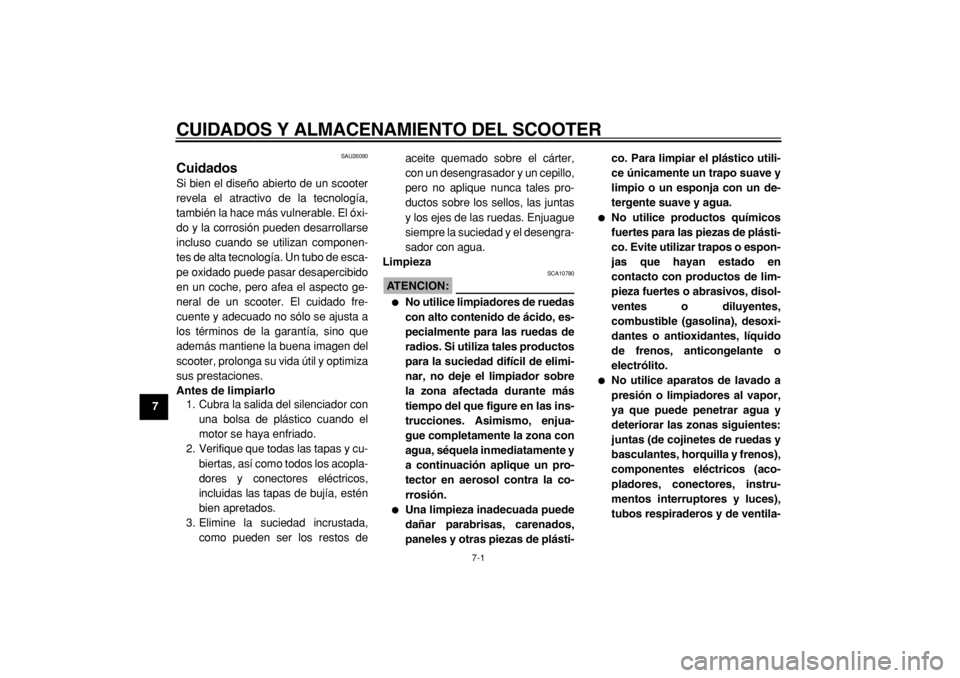 YAMAHA MAJESTY 400 2004  Manuale de Empleo (in Spanish)  
7-1 
1
2
3
4
5
6
7
8
9
 
CUIDADOS Y ALMACENAMIENTO DEL SCOOTER 
SAU26090 
Cuidados  
Si bien el diseño abierto de un scooter
revela el atractivo de la tecnología,
también la hace más vulnerable.