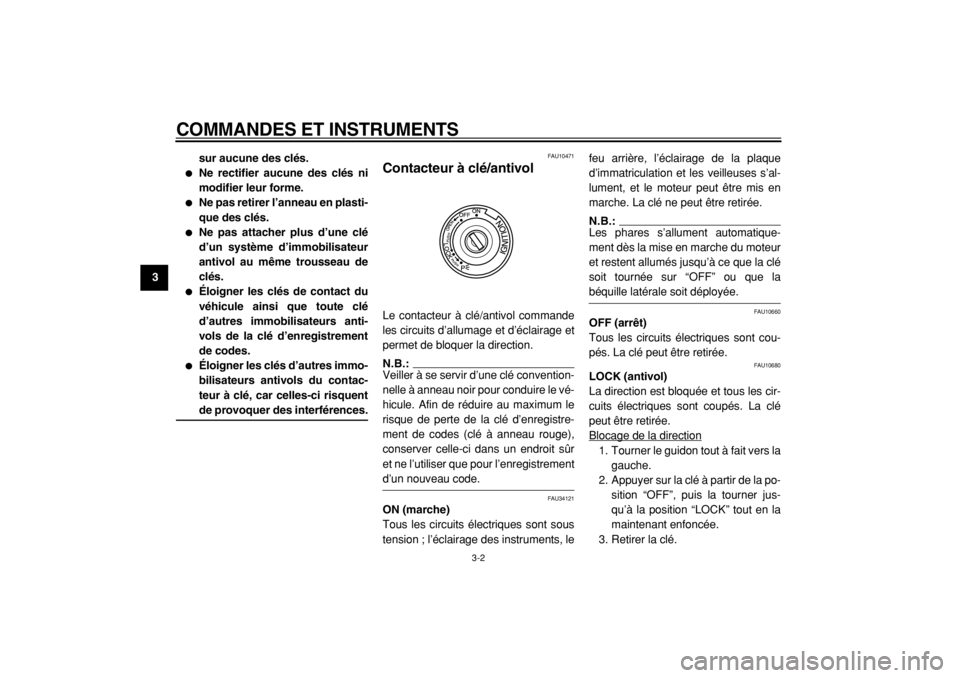 YAMAHA MAJESTY 400 2004  Notices Demploi (in French)  
COMMANDES ET INSTRUMENTS 
3-2 
1
2
3
4
5
6
7
8
9sur aucune des clés.
 
 
Ne rectifier aucune des clés ni
modifier leur forme. 
 
Ne pas retirer l’anneau en plasti-
que des clés. 
 
Ne pas at