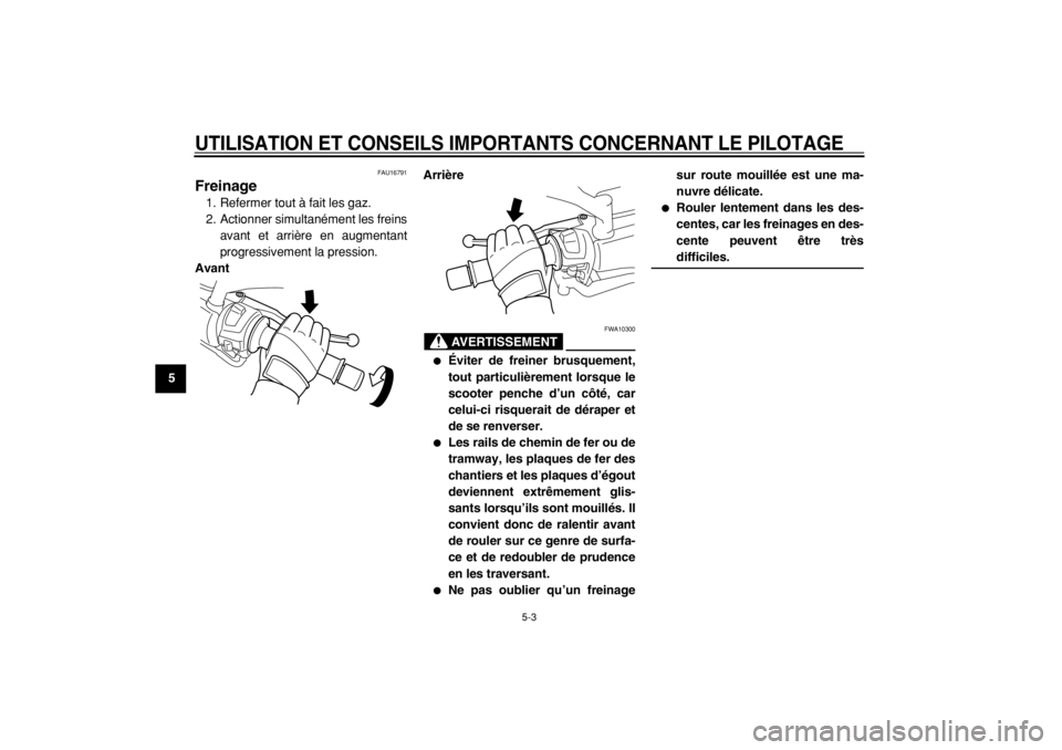 YAMAHA MAJESTY 400 2004  Notices Demploi (in French)  
UTILISATION ET CONSEILS IMPORTANTS CONCERNANT LE PILOTAGE
 
5-3 
1
2
3
4
5
6
7
8
9
 
FAU16791 
Freinage  
1. Refermer tout à fait les gaz.
2. Actionner simultanément les freins
avant et arrière e