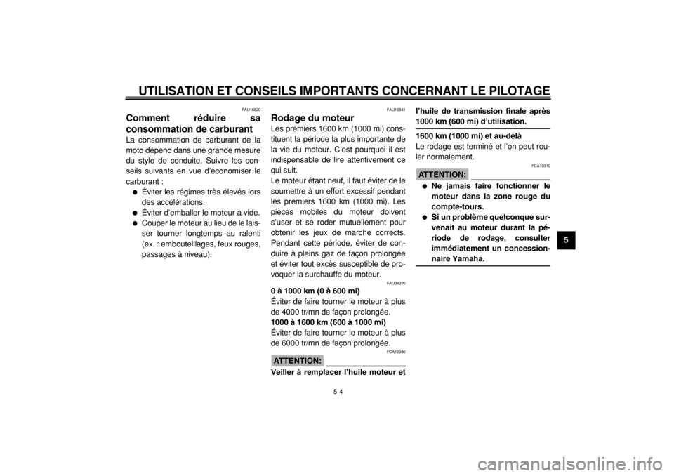 YAMAHA MAJESTY 400 2004  Notices Demploi (in French)  
UTILISATION ET CONSEILS IMPORTANTS CONCERNANT LE PILOTAGE
 
5-4 
2
3
4
56
7
8
9
 
FAU16820 
Comment réduire sa
consommation de carburant  
La consommation de carburant de la
moto dépend dans une g