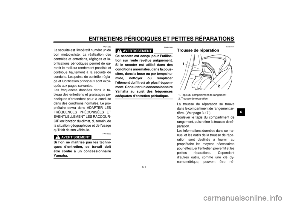 YAMAHA MAJESTY 400 2004  Notices Demploi (in French)  
ENTRETIENS PÉRIODIQUES ET PETITES RÉPARATIONS 
6-1 
2
3
4
5
67
8
9
 
FAU17280 
La sécurité est l’impératif numéro un du
bon motocycliste. La réalisation des
contrôles et entretiens, régla