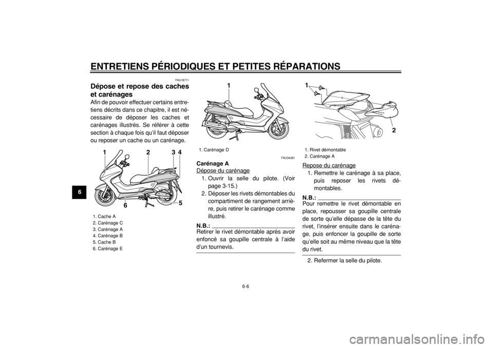 YAMAHA MAJESTY 400 2004  Notices Demploi (in French)  
ENTRETIENS PÉRIODIQUES ET PETITES RÉPARATIONS 
6-6 
1
2
3
4
5
6
7
8
9
 
FAU18711 
Dépose et repose des caches
et carénages  
Afin de pouvoir effectuer certains entre-
tiens décrits dans ce chap