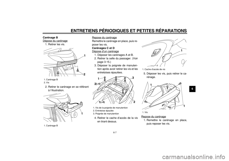 YAMAHA MAJESTY 400 2004  Notices Demploi (in French)  
ENTRETIENS PÉRIODIQUES ET PETITES RÉPARATIONS 
6-7 
2
3
4
5
67
8
9 Carénage B 
Dépose du carénage
1. Retirer les vis.
2. Retirer le carénage en se référant
à l’illustration.Repose du car