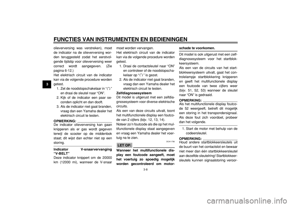YAMAHA MAJESTY 400 2004  Instructieboekje (in Dutch)  
FUNCTIES VAN INSTRUMENTEN EN BEDIENINGEN 
3-8 
1
2
3
4
5
6
7
8
9 
olieverversing was verstreken), moet
de indicator na de olieverversing wor-
den teruggesteld zodat het eerstvol-
gende tijdstip voor