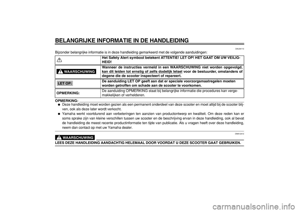 YAMAHA MAJESTY 400 2004  Instructieboekje (in Dutch)  
BELANGRIJKE INFORMATIE IN DE HANDLEIDING 
DAU34110 
Bijzonder belangrijke informatie is in deze handleiding gemarkeerd met de volgende aanduidingen:
OPMERKING:
 
 
Deze handleiding moet worden gezi