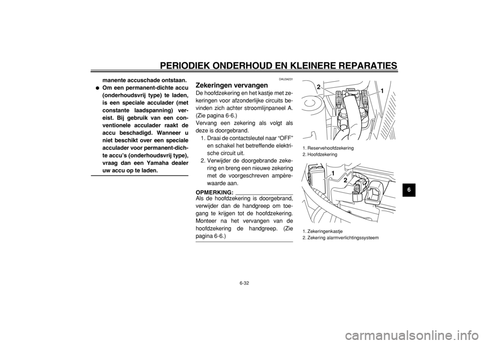 YAMAHA MAJESTY 400 2004  Instructieboekje (in Dutch)  
PERIODIEK ONDERHOUD EN KLEINERE REPARATIES 
6-32 
2
3
4
5
67
8
9 manente accuschade ontstaan.
 
 
Om een permanent-dichte accu
(onderhoudsvrij type) te laden,
is een speciale acculader (met
constan