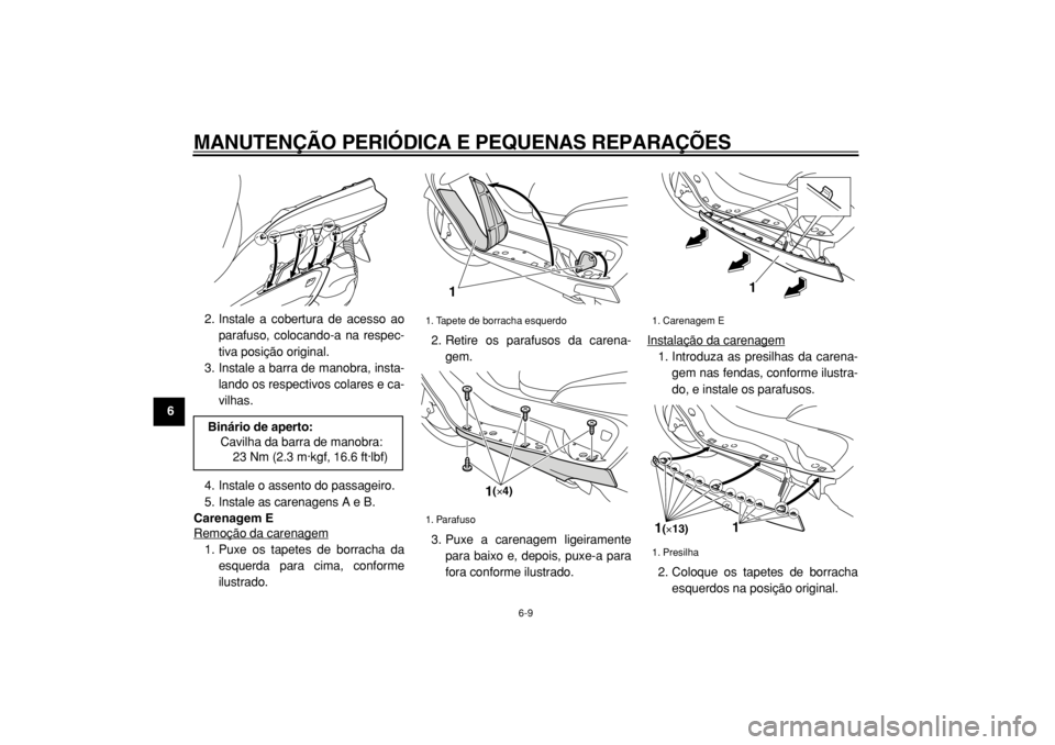 YAMAHA MAJESTY 400 2004  Manual de utilização (in Portuguese)  
MANUTENÇÃO PERIÓDICA E PEQUENAS REPARAÇÕES 
6-9 
1
2
3
4
5
6
7
8
9 
2. Instale a cobertura de acesso ao
parafuso, colocando-a na respec-
tiva posição original.
3. Instale a barra de manobra, 