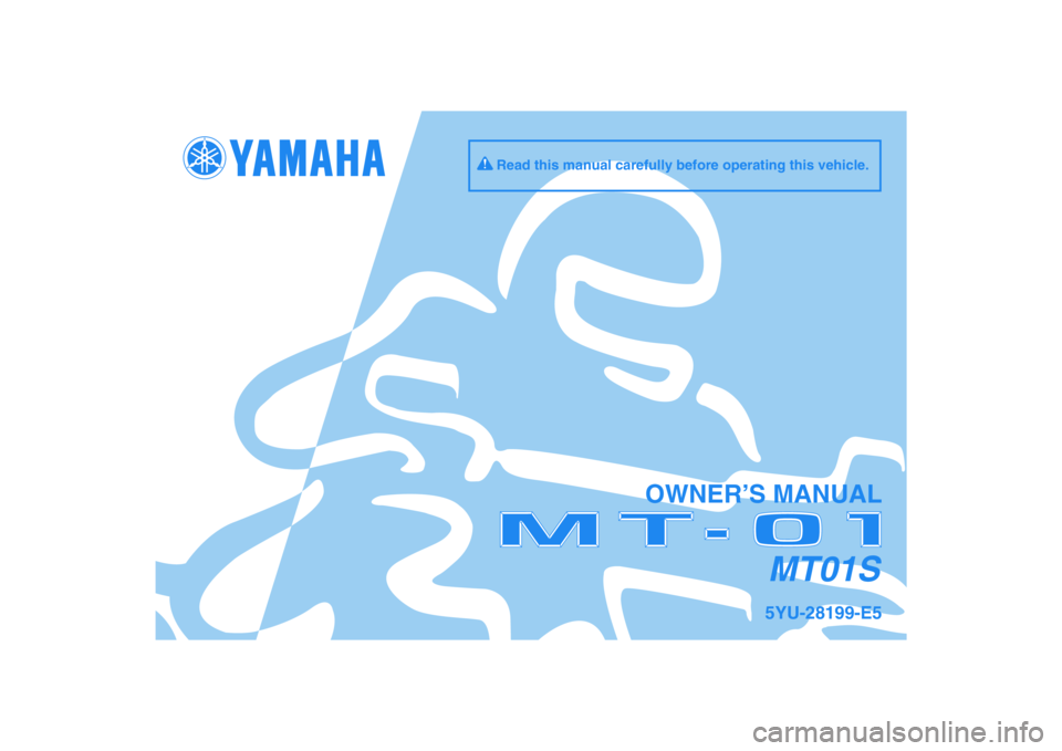 YAMAHA MT-01 2009  Owners Manual DIC183
MT01S
OWNER’S MANUAL
Read this manual carefully before operating this vehicle.
5YU-28199-E5 