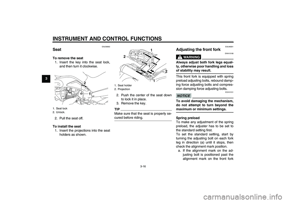 YAMAHA MT-01 2009 Owners Manual INSTRUMENT AND CONTROL FUNCTIONS
3-16
3
EAU36692
Seat To remove the seat
1. Insert the key into the seat lock,
and then turn it clockwise.
2. Pull the seat off.
To install the seat
1. Insert the proje