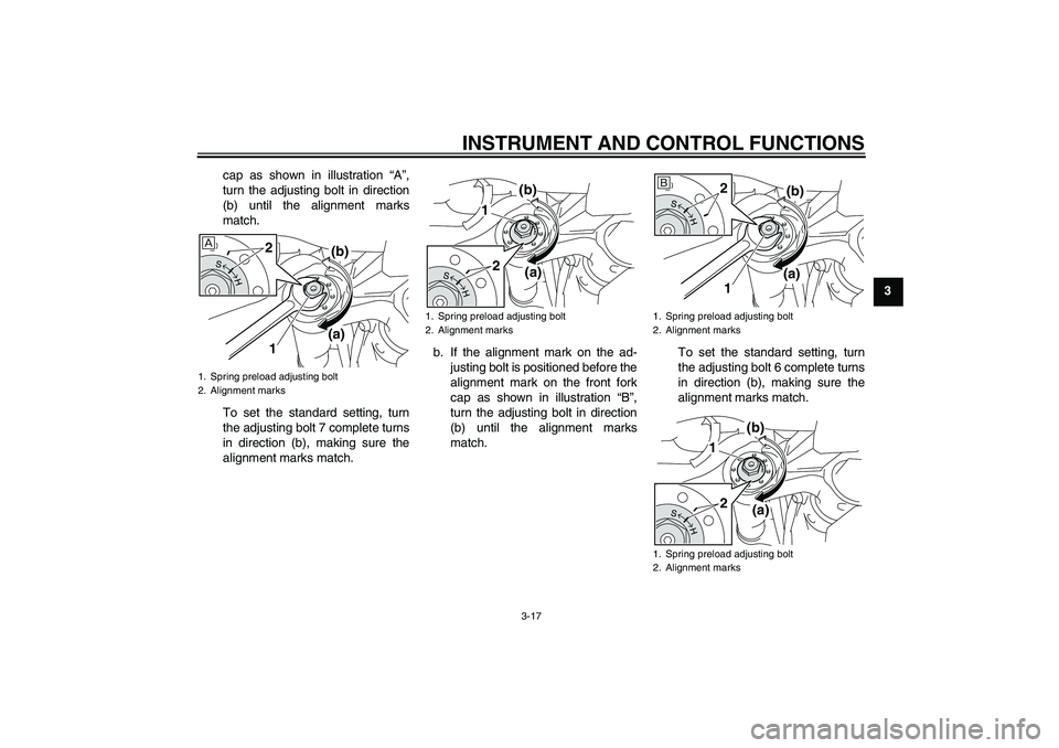 YAMAHA MT-01 2009 Owners Guide INSTRUMENT AND CONTROL FUNCTIONS
3-17
3 cap as shown in illustration “A”,
turn the adjusting bolt in direction
(b) until the alignment marks
match.
To set the standard setting, turn
the adjusting 