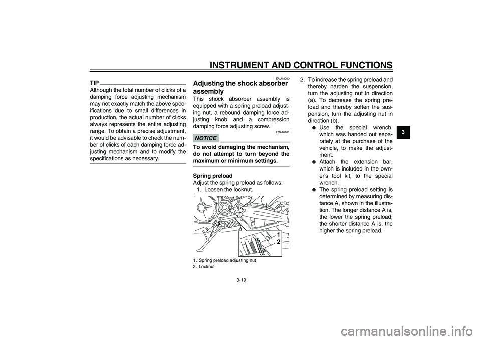 YAMAHA MT-01 2009 Owners Guide INSTRUMENT AND CONTROL FUNCTIONS
3-19
3
TIPAlthough the total number of clicks of a
damping force adjusting mechanism
may not exactly match the above spec-
ifications due to small differences in
produ