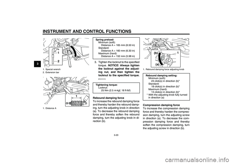 YAMAHA MT-01 2009 Owners Guide INSTRUMENT AND CONTROL FUNCTIONS
3-20
33. Tighten the locknut to the specified
torque. NOTICE: Always tighten
the locknut against the adjust-
ing nut, and then tighten the
locknut to the specified tor