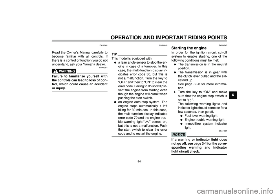 YAMAHA MT-01 2009  Owners Manual OPERATION AND IMPORTANT RIDING POINTS
5-1
5
EAU15951
Read the Owner’s Manual carefully to
become familiar with all controls. If
there is a control or function you do not
understand, ask your Yamaha 