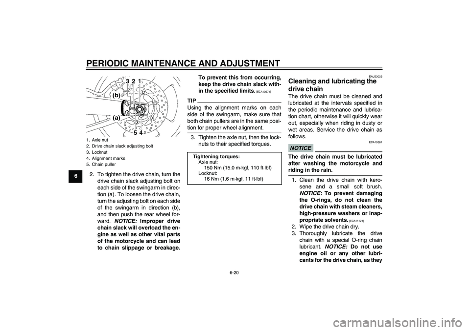 YAMAHA MT-01 2009  Owners Manual PERIODIC MAINTENANCE AND ADJUSTMENT
6-20
62. To tighten the drive chain, turn the
drive chain slack adjusting bolt on
each side of the swingarm in direc-
tion (a). To loosen the drive chain,
turn the 