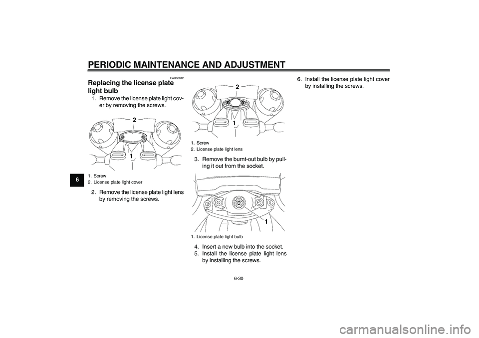 YAMAHA MT-01 2009 Owners Manual PERIODIC MAINTENANCE AND ADJUSTMENT
6-30
6
EAU36812
Replacing the license plate
light bulb 1. Remove the license plate light cov-
er by removing the screws.
2. Remove the license plate light lens
by YAMAHA MT-01 2009 Owners Manual PERIODIC MAINTENANCE AND ADJUSTMENT
6-30
6
EAU36812
Replacing the license plate
light bulb 1. Remove the license plate light cov-
er by removing the screws.
2. Remove the license plate light lens
by