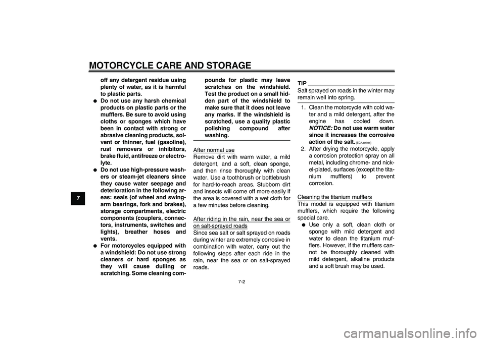 YAMAHA MT-01 2009  Owners Manual MOTORCYCLE CARE AND STORAGE
7-2
7off any detergent residue using
plenty of water, as it is harmful
to plastic parts.

Do not use any harsh chemical
products on plastic parts or the
mufflers. Be sure 