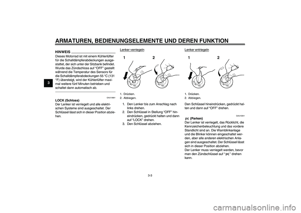 YAMAHA MT-01 2009  Betriebsanleitungen (in German) ARMATUREN, BEDIENUNGSELEMENTE UND DEREN FUNKTION
3-3
3
HINWEISDieses Motorrad ist mit einem Kühlerlüfter 
für die Schalldämpferabdeckungen ausge-
stattet, der sich unter der Sitzbank befindet. 
Wu