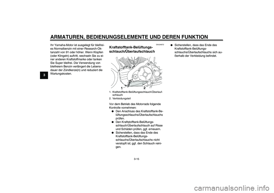 YAMAHA MT-01 2009  Betriebsanleitungen (in German) ARMATUREN, BEDIENUNGSELEMENTE UND DEREN FUNKTION
3-15
3
Ihr Yamaha-Motor ist ausgelegt für bleifrei-
es Normalbenzin mit einer Research-Ok-
tanzahl von 91 oder höher. Wenn Klopfen 
(oder Klingeln) a