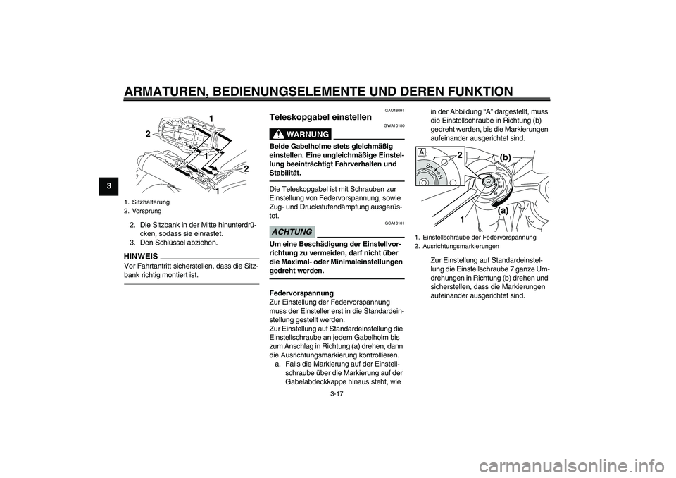 YAMAHA MT-01 2009  Betriebsanleitungen (in German) ARMATUREN, BEDIENUNGSELEMENTE UND DEREN FUNKTION
3-17
3
2. Die Sitzbank in der Mitte hinunterdrü-
cken, sodass sie einrastet.
3. Den Schlüssel abziehen.HINWEISVor Fahrtantritt sicherstellen, dass di