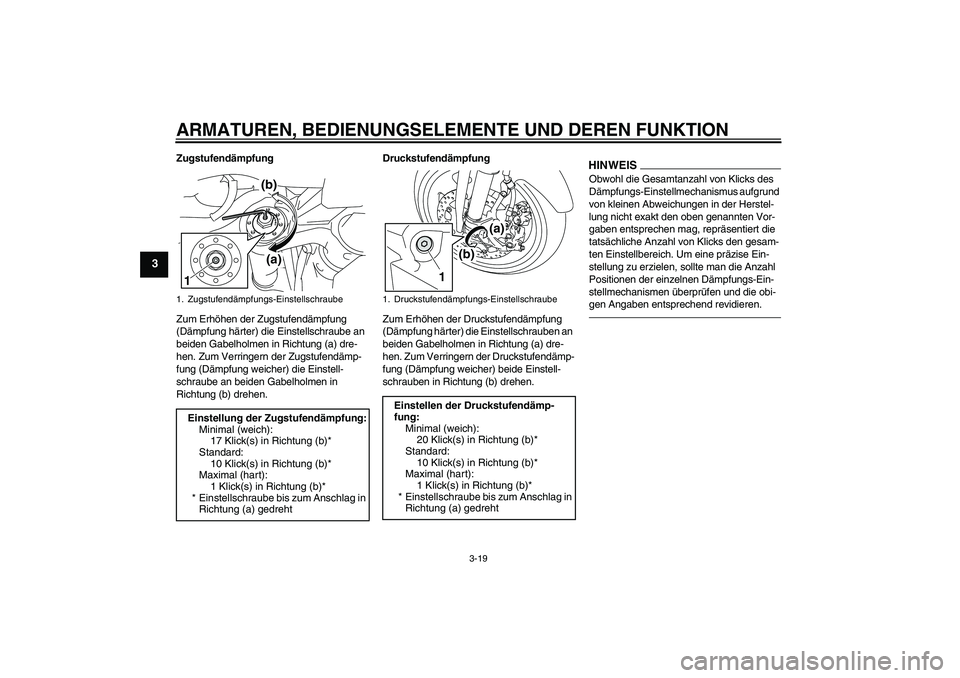 YAMAHA MT-01 2009  Betriebsanleitungen (in German) ARMATUREN, BEDIENUNGSELEMENTE UND DEREN FUNKTION
3-19
3
Zugstufendämpfung
Zum Erhöhen der Zugstufendämpfung 
(Dämpfung härter) die Einstellschraube an 
beiden Gabelholmen in Richtung (a) dre-
hen