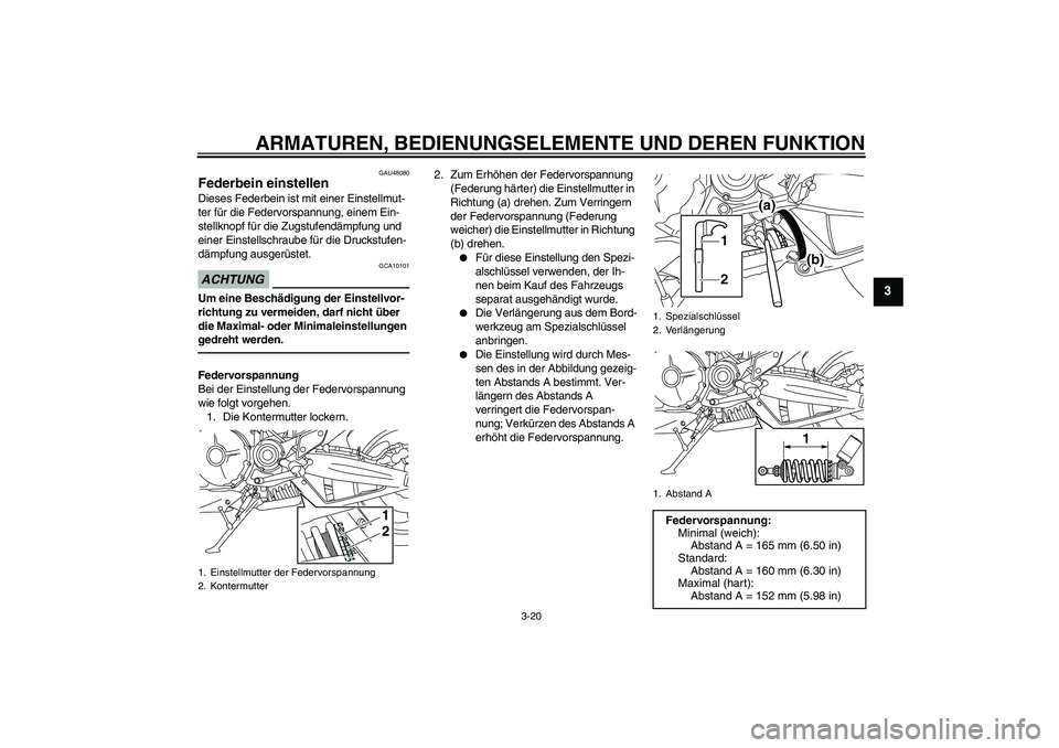 YAMAHA MT-01 2009  Betriebsanleitungen (in German) ARMATUREN, BEDIENUNGSELEMENTE UND DEREN FUNKTION
3-20
3
GAU48080
Federbein einstellen Dieses Federbein ist mit einer Einstellmut-
ter für die Federvorspannung, einem Ein-
stellknopf für die Zugstufe