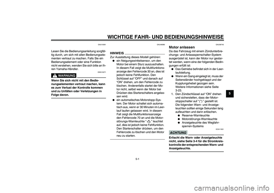 YAMAHA MT-01 2009  Betriebsanleitungen (in German) WICHTIGE FAHR- UND BEDIENUNGSHINWEISE
5-1
5
GAU15951
Lesen Sie die Bedienungsanleitung sorgfäl-
tig durch, um sich mit allen Bedienungsele-
menten vertraut zu machen. Falls Sie ein 
Bedienungselement