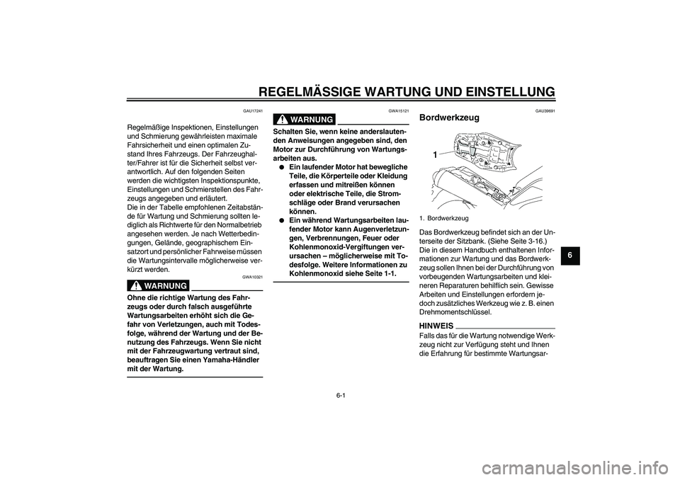 YAMAHA MT-01 2009  Betriebsanleitungen (in German) REGELMÄSSIGE WARTUNG UND EINSTELLUNG
6-1
6
GAU17241
Regelmäßige Inspektionen, Einstellungen 
und Schmierung gewährleisten maximale 
Fahrsicherheit und einen optimalen Zu-
stand Ihres Fahrzeugs. De