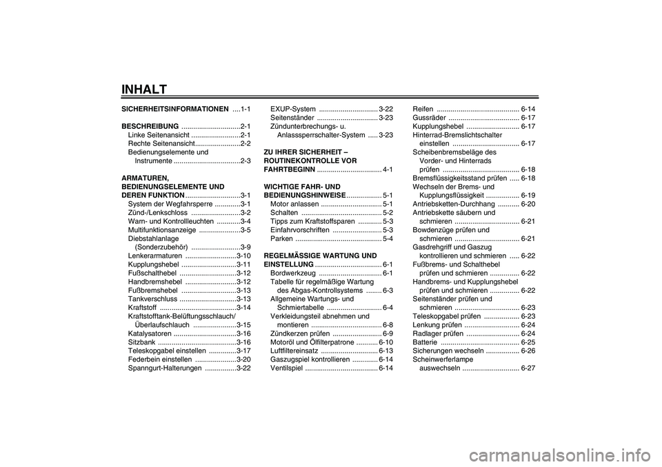 YAMAHA MT-01 2009  Betriebsanleitungen (in German) INHALTSICHERHEITSINFORMATIONEN ....1-1
BESCHREIBUNG ..............................2-1
Linke Seitenansicht .........................2-1
Rechte Seitenansicht.......................2-2
Bedienungselemente