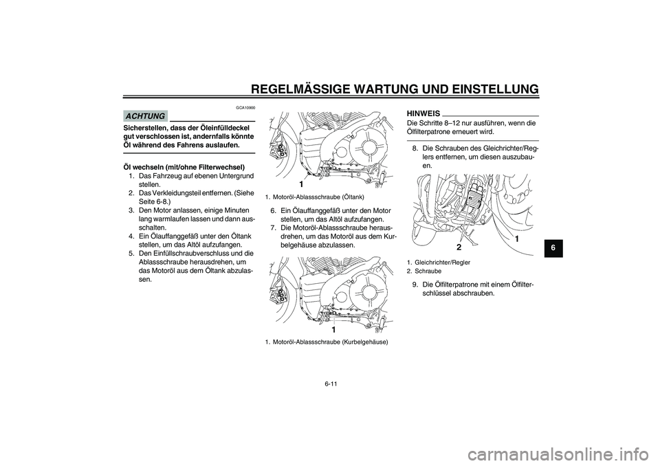 YAMAHA MT-01 2009  Betriebsanleitungen (in German) REGELMÄSSIGE WARTUNG UND EINSTELLUNG
6-11
6
ACHTUNG
GCA10900
Sicherstellen, dass der Öleinfülldeckel 
gut verschlossen ist, andernfalls könnte 
Öl während des Fahrens auslaufen.Öl wechseln (mit