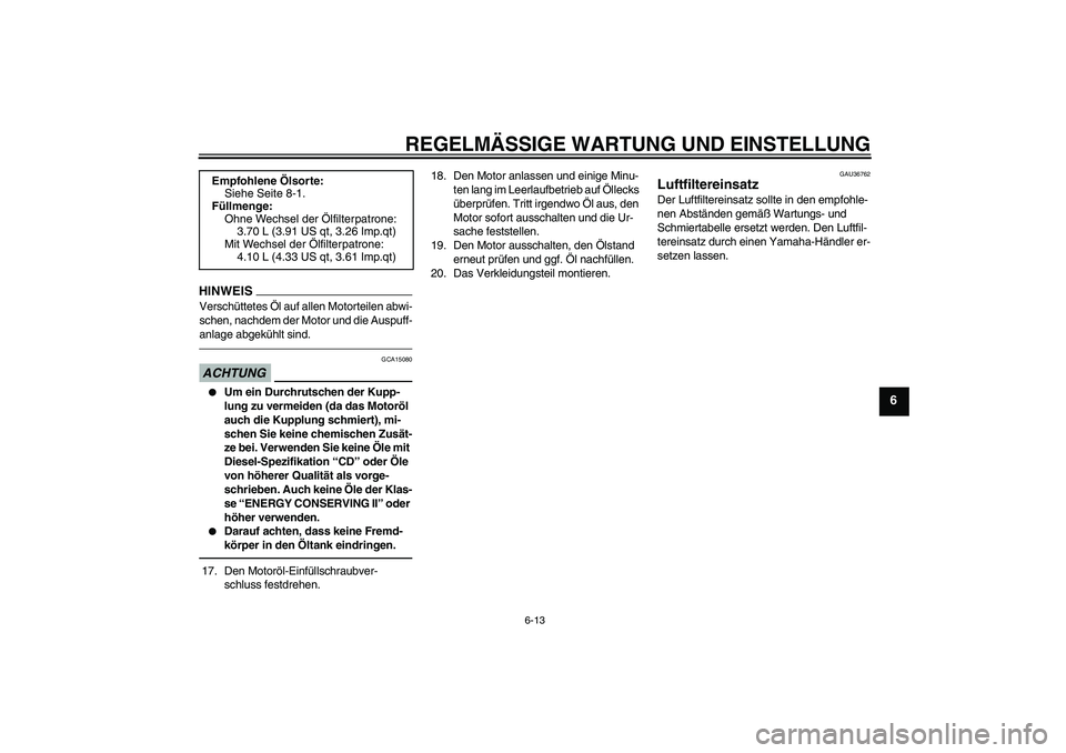 YAMAHA MT-01 2009  Betriebsanleitungen (in German) REGELMÄSSIGE WARTUNG UND EINSTELLUNG
6-13
6
HINWEI
S
Verschüttetes Öl auf allen Motorteilen abwi-
schen, nachdem der Motor und die Auspuff-
anlage abgekühlt sind.ACHTUNG
GCA15080

Um ein Durchrut