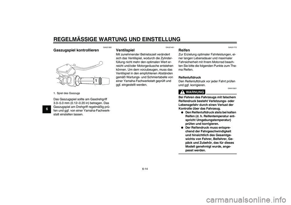 YAMAHA MT-01 2009  Betriebsanleitungen (in German) REGELMÄSSIGE WARTUNG UND EINSTELLUNG
6-14
6
GAU21382
Gaszugspiel kontrollieren Das Gaszugspiel sollte am Gasdrehgriff 
3.0–5.0 mm (0.12–0.20 in) betragen. Das 
Gaszugspiel am Drehgriff regelmäß