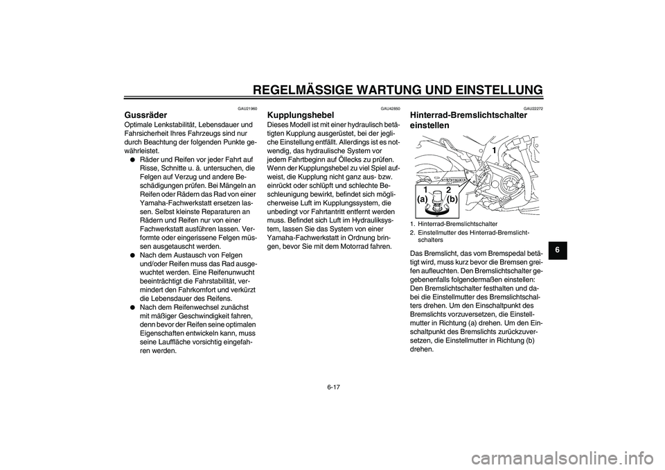 YAMAHA MT-01 2009  Betriebsanleitungen (in German) REGELMÄSSIGE WARTUNG UND EINSTELLUNG
6-17
6
GAU21960
Gussräder Optimale Lenkstabilität, Lebensdauer und 
Fahrsicherheit Ihres Fahrzeugs sind nur 
durch Beachtung der folgenden Punkte ge-
währleist