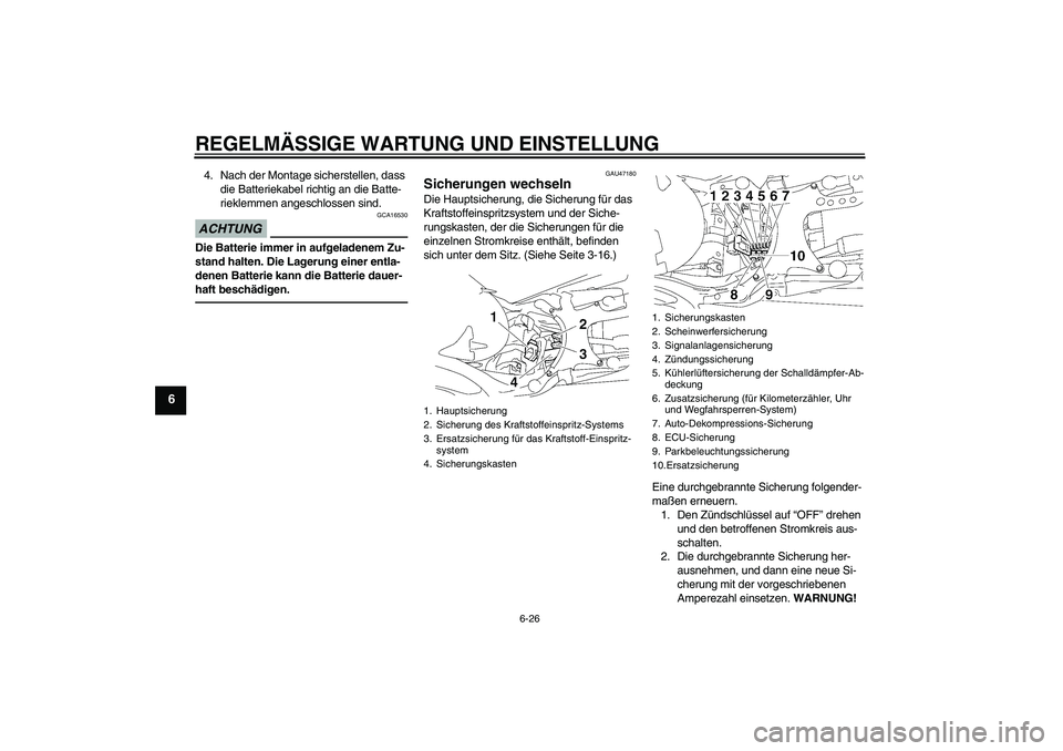 YAMAHA MT-01 2009  Betriebsanleitungen (in German) REGELMÄSSIGE WARTUNG UND EINSTELLUNG
6-26
6
4. Nach der Montage sicherstellen, dass 
die Batteriekabel richtig an die Batte-
rieklemmen angeschlossen sind.ACHTUNG
GCA16530
Die Batterie immer in aufge
