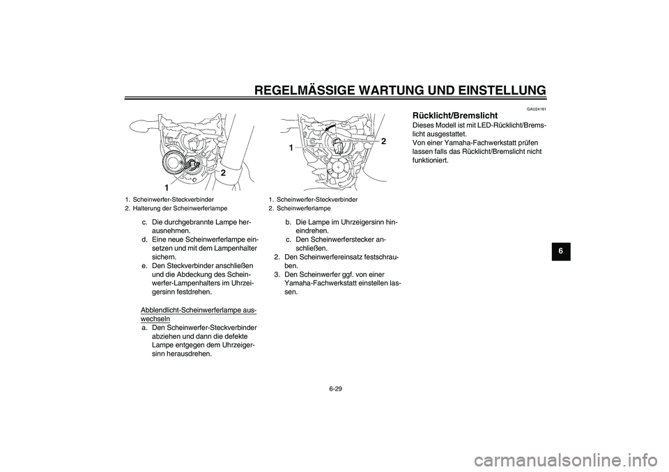 YAMAHA MT-01 2009  Betriebsanleitungen (in German) REGELMÄSSIGE WARTUNG UND EINSTELLUNG
6-29
6
c. Die durchgebrannte Lampe her-
ausnehmen.
d. Eine neue Scheinwerferlampe ein-
setzen und mit dem Lampenhalter 
sichern.
e. Den Steckverbinder anschließe