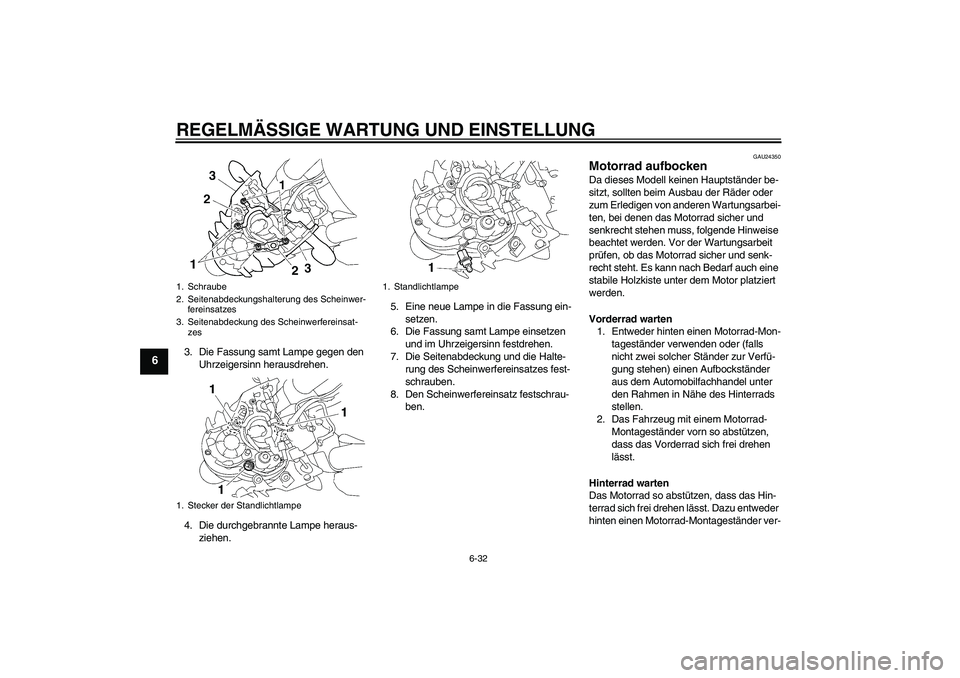 YAMAHA MT-01 2009  Betriebsanleitungen (in German) REGELMÄSSIGE WARTUNG UND EINSTELLUNG
6-32
6
3. Die Fassung samt Lampe gegen den 
Uhrzeigersinn herausdrehen.
4. Die durchgebrannte Lampe heraus-
ziehen.5. Eine neue Lampe in die Fassung ein-
setzen.
