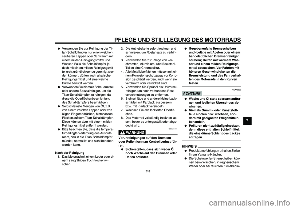 YAMAHA MT-01 2009  Betriebsanleitungen (in German) PFLEGE UND STILLLEGUNG DES MOTORRADS
7-3
7

Verwenden Sie zur Reinigung der Ti-
tan-Schalldämpfer nur einen weichen, 
sauberen Lappen oder Schwamm mit 
einem milden Reinigungsmittel und 
Wasser. Fal