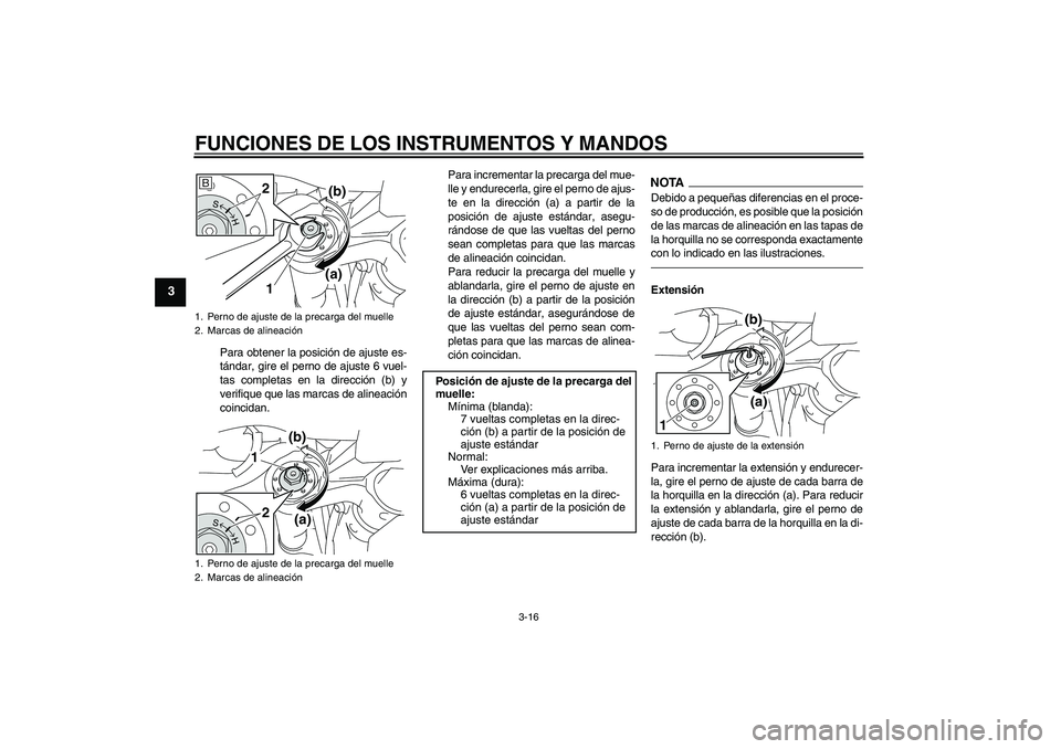 YAMAHA MT-01 2009  Manuale de Empleo (in Spanish) FUNCIONES DE LOS INSTRUMENTOS Y MANDOS
3-16
3
Para obtener la posición de ajuste es-
tándar, gire el perno de ajuste 6 vuel-
tas completas en la dirección (b) y
verifique que las marcas de alineaci