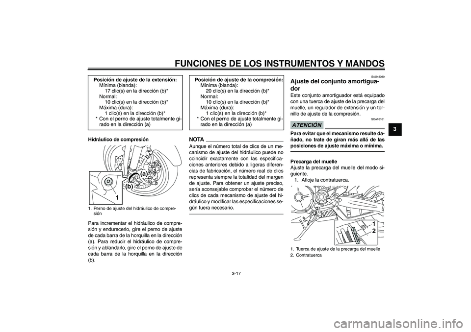 YAMAHA MT-01 2009  Manuale de Empleo (in Spanish) FUNCIONES DE LOS INSTRUMENTOS Y MANDOS
3-17
3
Hidráulico de compresión
Para incrementar el hidráulico de compre-
sión y endurecerlo, gire el perno de ajuste
de cada barra de la horquilla en la dir