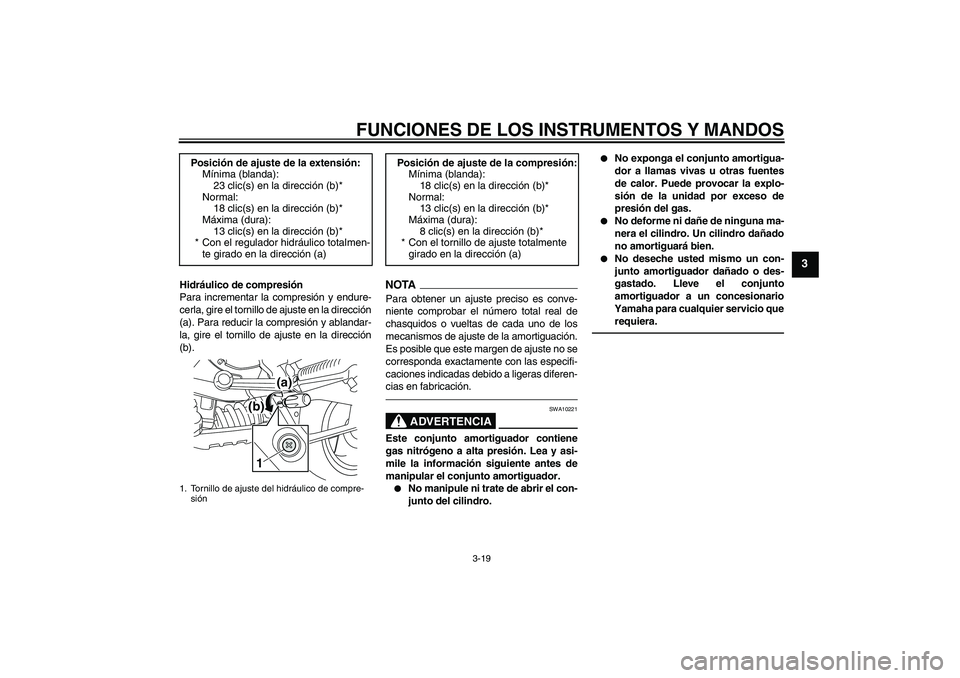 YAMAHA MT-01 2009  Manuale de Empleo (in Spanish) FUNCIONES DE LOS INSTRUMENTOS Y MANDOS
3-19
3
Hidráulico de compresión
Para incrementar la compresión y endure-
cerla, gire el tornillo de ajuste en la dirección
(a). Para reducir la compresión y