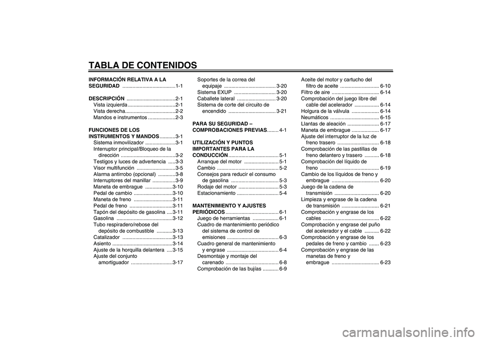 YAMAHA MT-01 2009  Manuale de Empleo (in Spanish) TABLA DE CONTENIDOSINFORMACIÓN RELATIVA A LA 
SEGURIDAD .....................................1-1
DESCRIPCIÓN ..................................2-1
Vista izquierda .................................2-