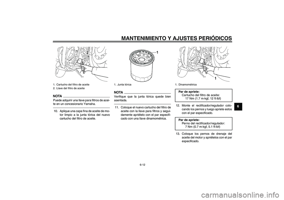 YAMAHA MT-01 2009  Manuale de Empleo (in Spanish) MANTENIMIENTO Y AJUSTES PERIÓDICOS
6-12
6
NOTAPuede adquirir una llave para filtros de acei-
te en un concesionario Yamaha.10. Aplique una capa fina de aceite de mo-
tor limpio a la junta tórica del
