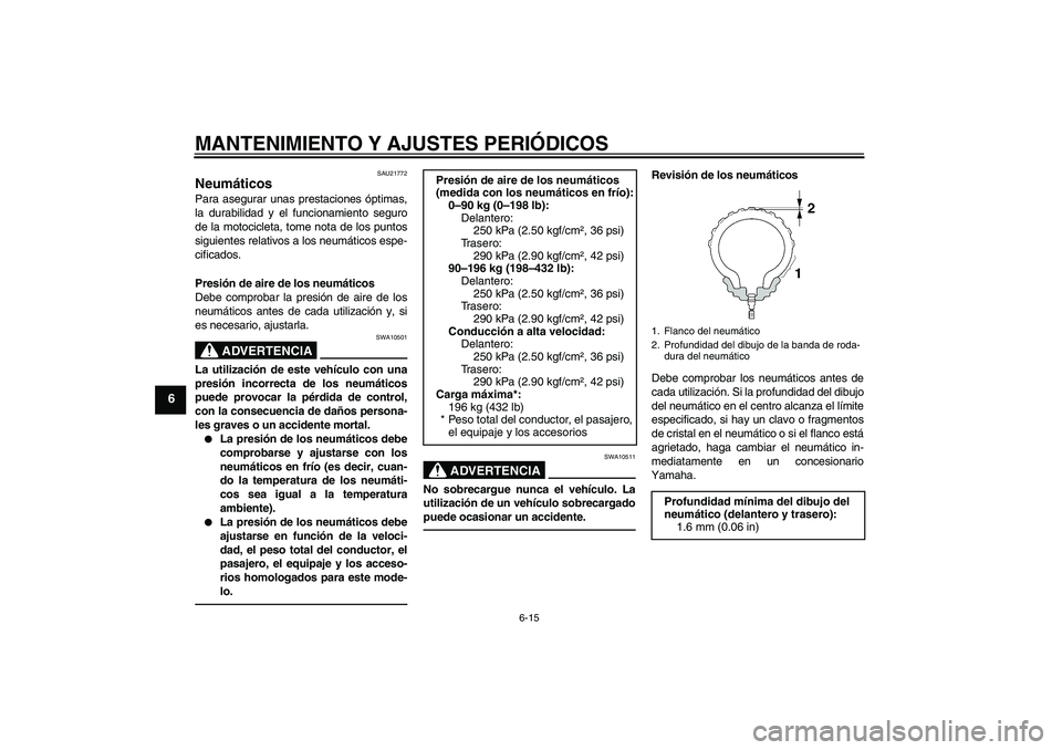 YAMAHA MT-01 2009  Manuale de Empleo (in Spanish) MANTENIMIENTO Y AJUSTES PERIÓDICOS
6-15
6
SAU21772
Neumáticos Para asegurar unas prestaciones óptimas,
la durabilidad y el funcionamiento seguro
de la motocicleta, tome nota de los puntos
siguiente