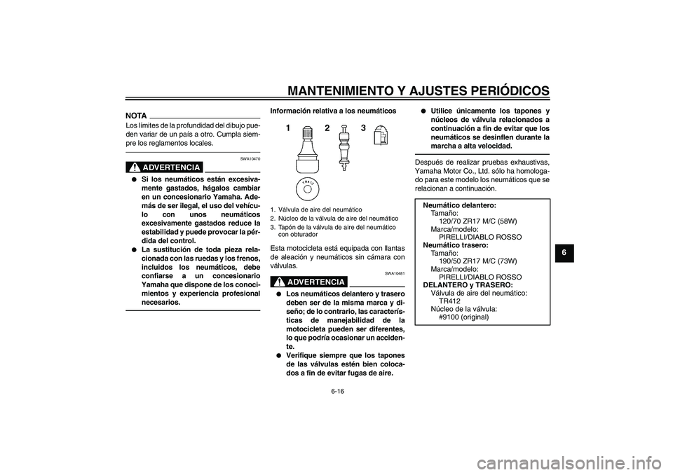 YAMAHA MT-01 2009  Manuale de Empleo (in Spanish) MANTENIMIENTO Y AJUSTES PERIÓDICOS
6-16
6
NOTALos límites de la profundidad del dibujo pue-
den variar de un país a otro. Cumpla siem-
pre los reglamentos locales.
ADVERTENCIA
SWA10470

Si los neu