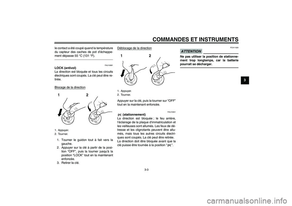 YAMAHA MT-01 2009  Notices Demploi (in French) COMMANDES ET INSTRUMENTS
3-3
3
le contact a été coupé quand la température
du capteur des caches de pot d’échappe-
ment dépasse 55 °C (131 °F).
FAU10681
LOCK (antivol)
La direction est bloqu