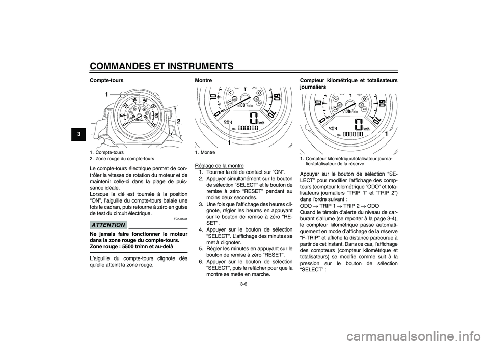 YAMAHA MT-01 2009  Notices Demploi (in French) COMMANDES ET INSTRUMENTS
3-6
3
Compte-tours
Le compte-tours électrique permet de con-
trôler la vitesse de rotation du moteur et de
maintenir celle-ci dans la plage de puis-
sance idéale.
Lorsque l